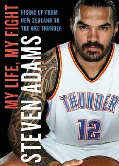 My Life, My Fight: Rising Up from New Zealand to the Okc Thunder, Hardcover/Steven Adams