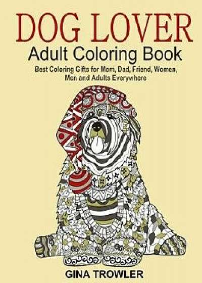 Dog Lover: Adult Coloring Book: Best Coloring Gifts for Mom, Dad, Friend, Women, Men and Adults Everywhere: Beautiful Dogs Stress, Paperback/Gina Trowler