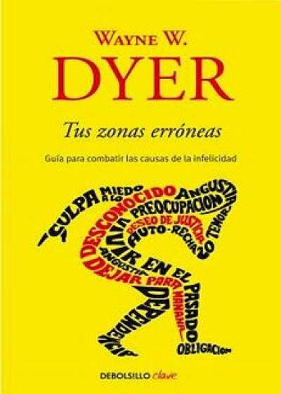 Tus Zonas Erróneas: Guía Para Combatir Las Causas de la Infelicidad / Your Erroneous Zones, Paperback/Wayne W. Dyer