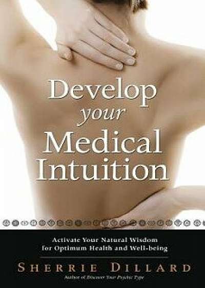 Develop Your Medical Intuition: Activate Your Natural Wisdom for Optimum Health and Well-Being, Paperback/Sherrie Dillard