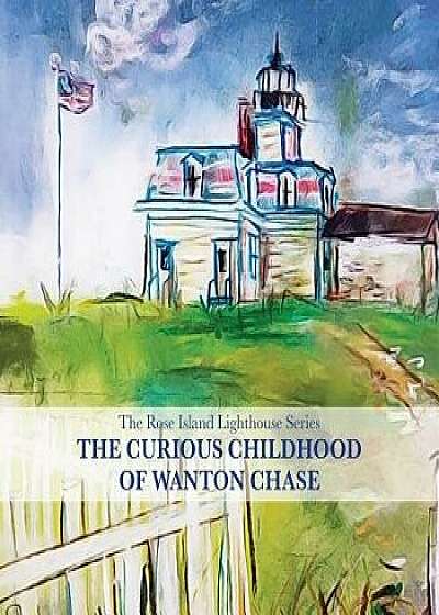 The Rose Island Lighthouse Series: The Curious Childhood of Wanton Chase, Paperback/Lynne M. Heinzmann