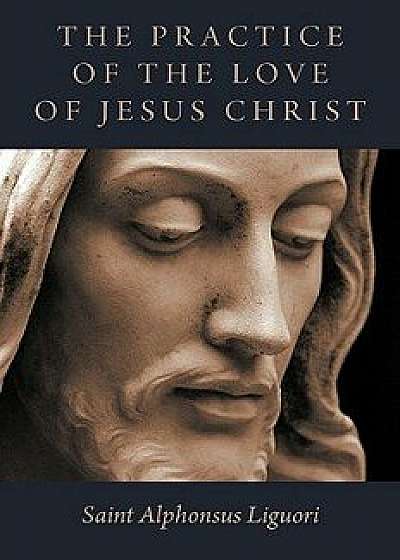 The Practice of the Love of Jesus Christ, Paperback/Saint Alphonsus Liguori