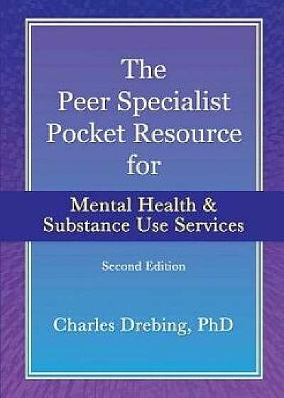 Coperta cărții The Peer Specialist's Pocket Resource for Mental Health and Substance Use Services Second Edition, Paperback/Charles Drebing