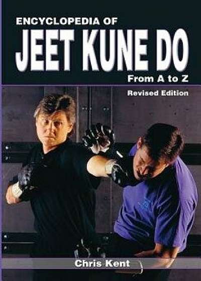 Encyclopedia of Jeet Kune Do: From A to Z, Paperback/Chris Kent