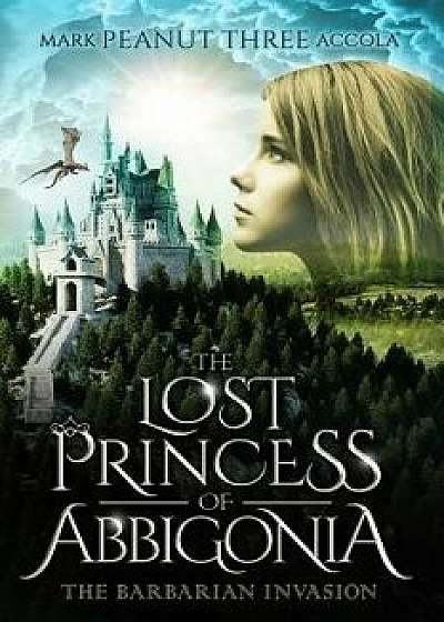 The Lost Princess of Abbigonia: The Barbarian Invasion, Paperback/Mark A. Accola
