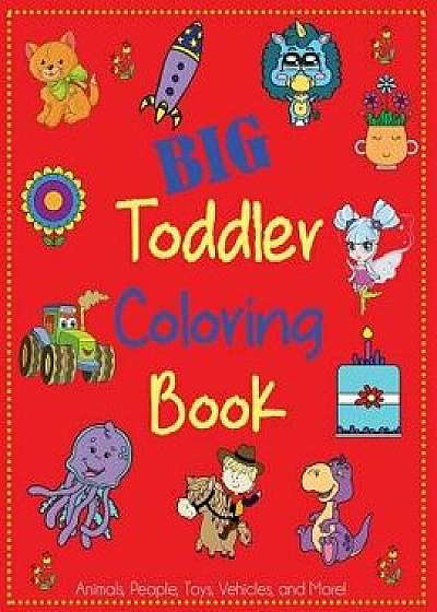 Big Toddler Coloring Book: Cute Coloring Book for Toddlers with Animals, People, Toys, Vehicles, and More!, Paperback/Dp Kids