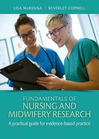 Fundamentals of Nursing and Midwifery Research: A Practical Guide for Evidence-Based Practice, Paperback/Lisa McKenna