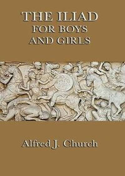 The Iliad for Boys and Girls, Hardcover/Alfred J. Church
