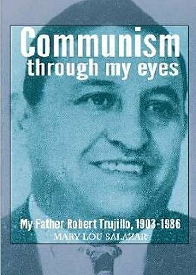 Communisim Through My Eyes: My Father, Paperback/Mary Lou Salazar