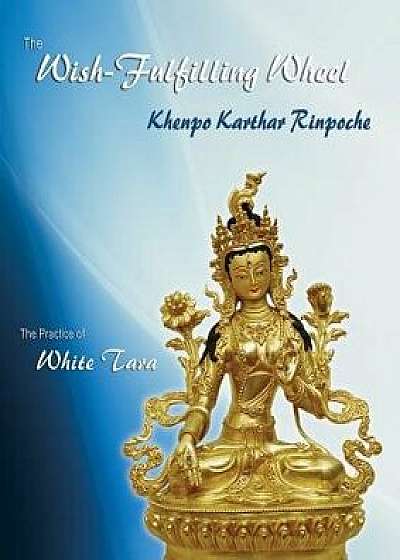 The Wish-Fulfilling Wheel: The Practice of White Tara, Paperback/Khenpo Karthar Rinpoche