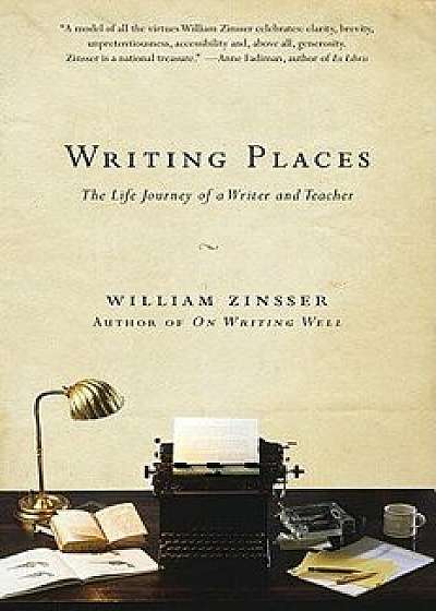 Writing Places: The Life Journey of a Writer and Teacher, Paperback/William Zinsser