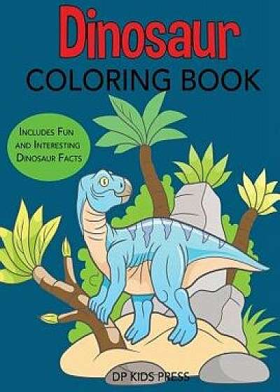 Dinosaur Coloring Book: Includes Fun and Interesting Dinosaur Facts, Paperback/Dp Kids