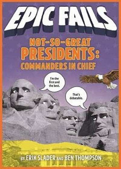 Not-So-Great Presidents: Commanders in Chief (Epic Fails #3), Hardcover/Ben Thompson