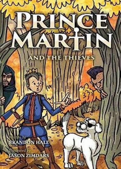 Prince Martin and the Thieves: A Brave Boy, a Valiant Knight, and a Timeless Tale of Courage and Compassion, Hardcover/Brandon Hale
