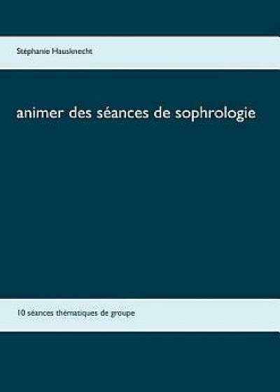 Animer Des Seances de Sophrologie, Paperback/Stephanie Hausknecht