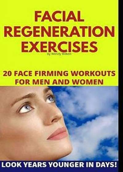 Facial Regeneration Exercises: 20 Face Firming Workouts For Men And Women, Paperback/Wendy Wilken