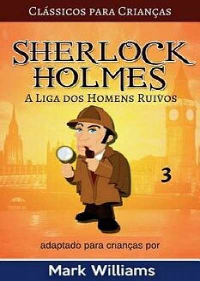 Sherlock Holmes Adaptado Para Crianças: A Liga DOS Homens Ruivos, Paperback/Mark Williams