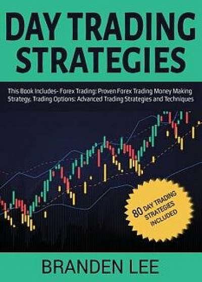 Day Trading Strategies: This Book Includes- Forex Trading: Proven Forex Trading Money Making Strategy, Trading Options: Advanced Trading Strat, Paperback/Branden Lee