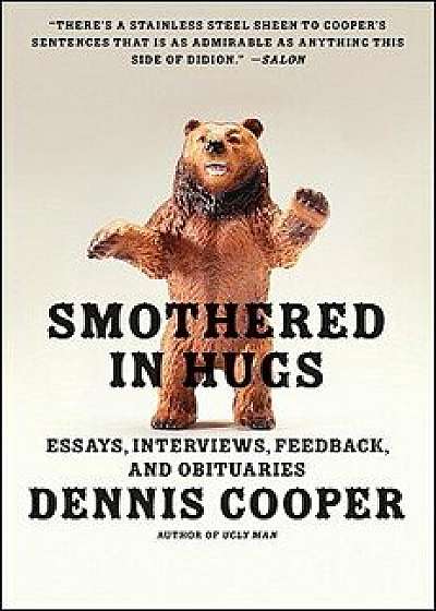 Smothered in Hugs: Essays, Interviews, Feedback, and Obituaries, Paperback/Dennis Cooper