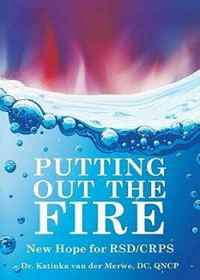 Putting Out the Fire: New Hope for Rsd/Crps, Paperback/DC Qncp Dr Katinka Van Der Merwe