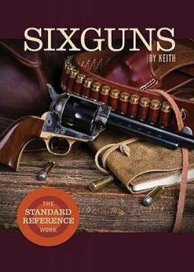 Sixguns by Keith: The Standard Reference Work, Hardcover/Elmer Keith