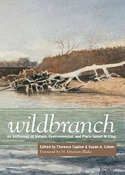 Wildbranch: An Anthology of Nature, Environmental, and Place-Based Writing, Paperback/Florence Caplow