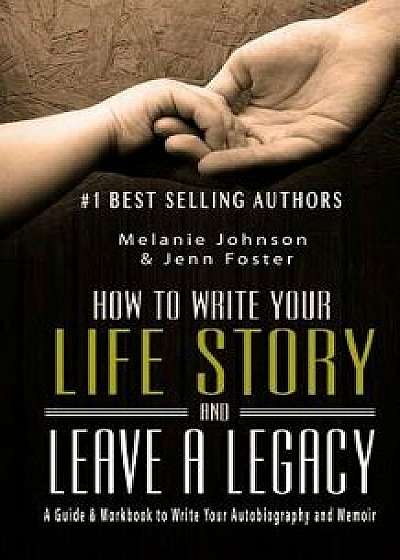 How to Write Your Life Story and Leave a Legacy: A Story Starter Guide & Workbook to Write Your Autobiography and Memoir, Paperback/Melanie Johnson