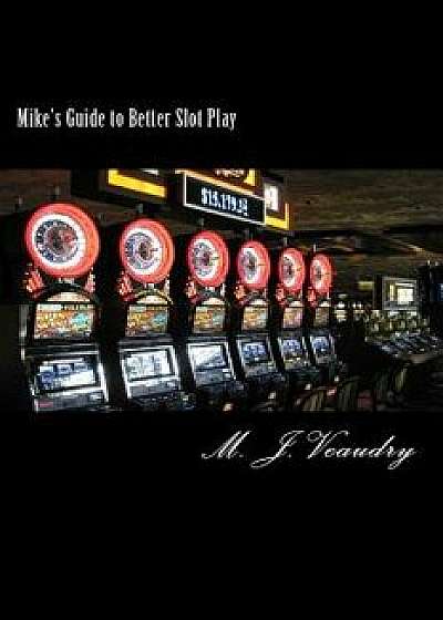 Mike's Guide to Better Slot Play, Paperback/M. J. Veaudry