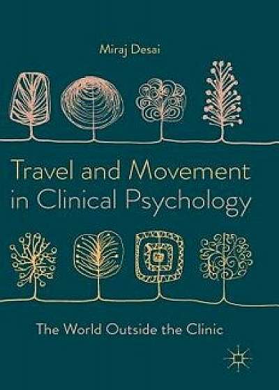 Travel and Movement in Clinical Psychology: The World Outside the Clinic, Hardcover/Miraj Desai