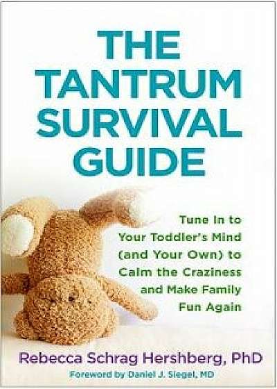The Tantrum Survival Guide: Tune in to Your Toddler's Mind (and Your Own) to Calm the Craziness and Make Family Fun Again, Paperback/Rebecca Schrag Hershberg