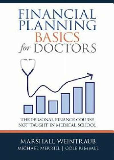 Financial Planning Basics for Doctors: The Personal Finance Course Not Taught in Medical School, Hardcover/Marshall Weintraub