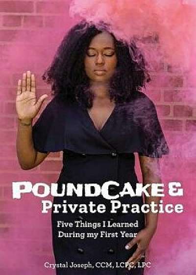 Poundcake & Private Practice: 5 Things I Learned During My First Year, Paperback/Crystal Joseph