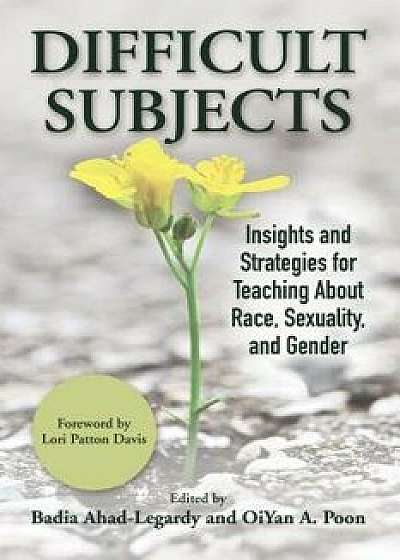 Difficult Subjects: Insights and Strategies for Teaching about Race, Sexuality, and Gender, Paperback/Badia Ahad-Legardy
