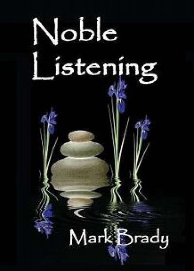 Coperta cărții Noble Listening: Contemplative Practices for Fostering Kindness and Compassion/Mark Brady Phd