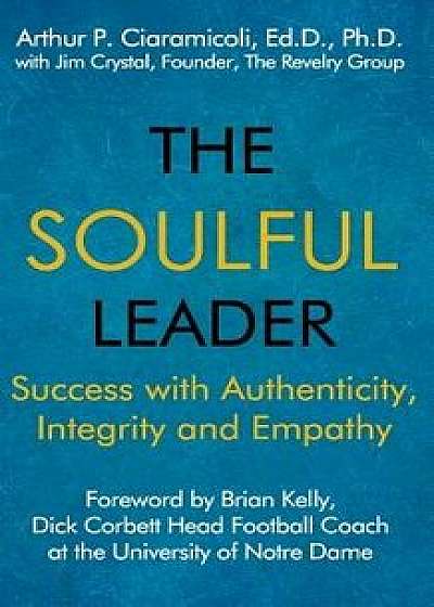 The Soulful Leader: Success with Authenticity, Integrity and Empathy, Paperback/Jim Crystal