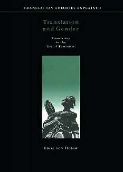 Translation and Gender: Translating in the 'era of Feminism', Paperback/Luise Von Flotow
