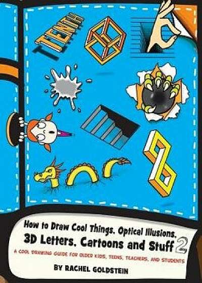 How to Draw Cool Things, Optical Illusions, 3D Letters, Cartoons and Stuff 2: A Cool Drawing Guide for Older Kids, Teens, Teachers, and Students, Paperback/Rachel a. Goldstein
