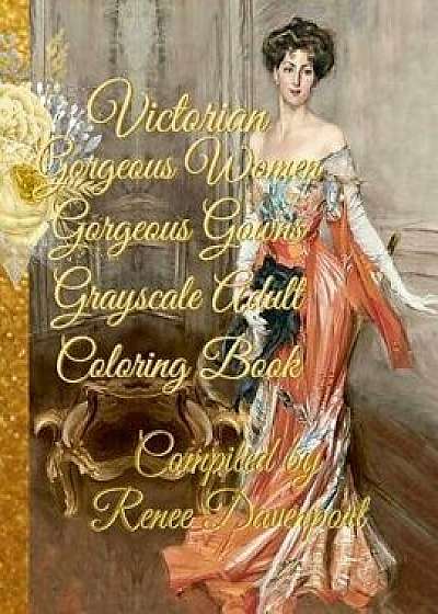 Victorian Gorgeous Women Gorgeous Gowns Grayscale Adult Coloring Book, Paperback/Renee Davenport