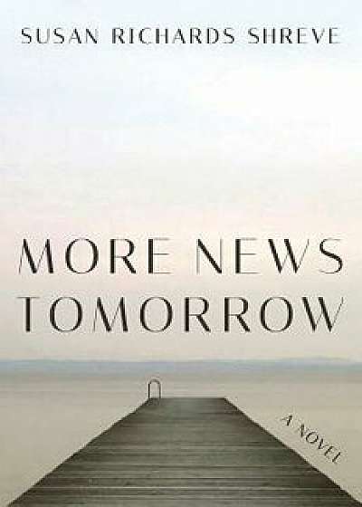 More News Tomorrow, Hardcover/Susan Richards Shreve