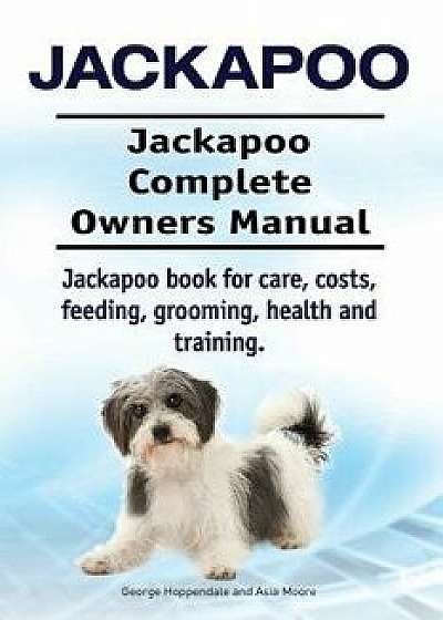 Jackapoo. Jackapoo Complete Owners Manual. Jackapoo Book for Care, Costs, Feeding, Grooming, Health and Training., Paperback/George Hoppendale