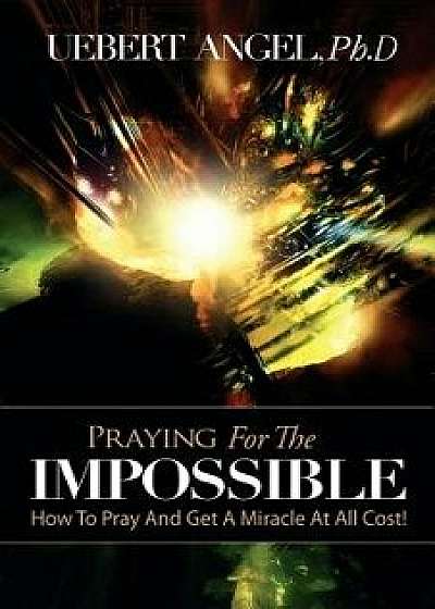 Praying for the Impossible, Paperback/Uebert Angel