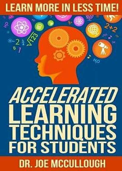 Accelerated Learning Techniques for Students: Learn More in Less Time, Paperback/Joe McCullough