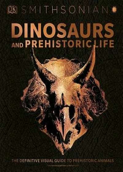 Dinosaurs and Prehistoric Life: The Definitive Visual Guide to Prehistoric Animals, Hardcover/DK