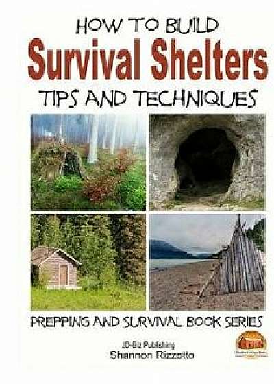 How to Build Survival Shelters - Tips and Techniques, Paperback/Shannon Rizzotto