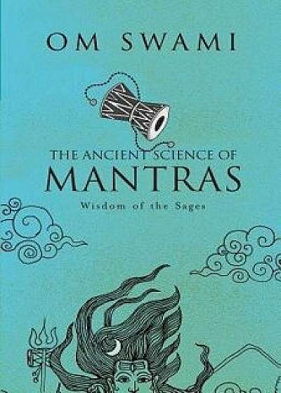 The Ancient Science of Mantras: Wisdom of the Sages, Paperback/Om Swami