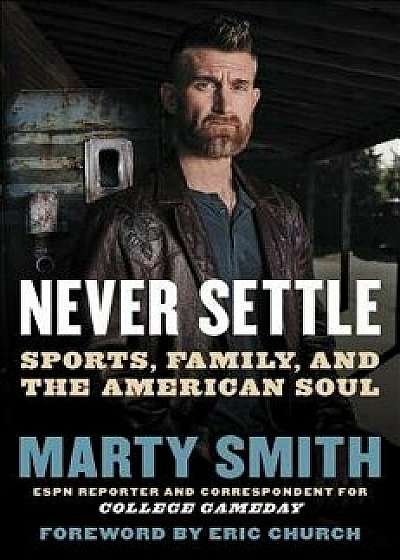 Never Settle: Sports, Family, and the American Soul, Hardcover/Marty Smith