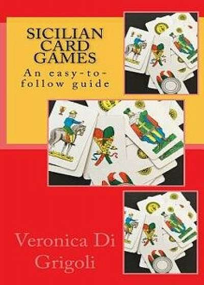 Sicilian Card Games: An Easy-To-Follow Guide, Paperback/Veronica Di Grigoli