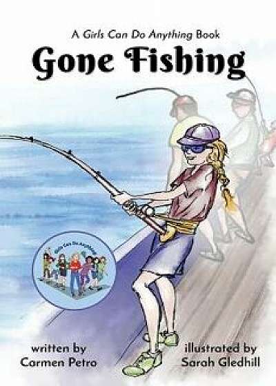 Gone Fishing: A Girls Can Do Anything Book, Paperback/Carmen Petro