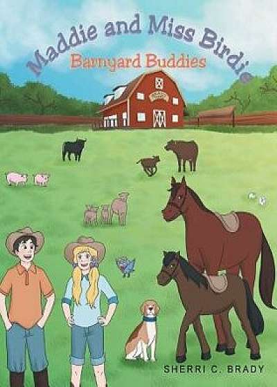 Maddie and Miss Birdie: Barnyard Buddies, Paperback/Sherri C. Brady