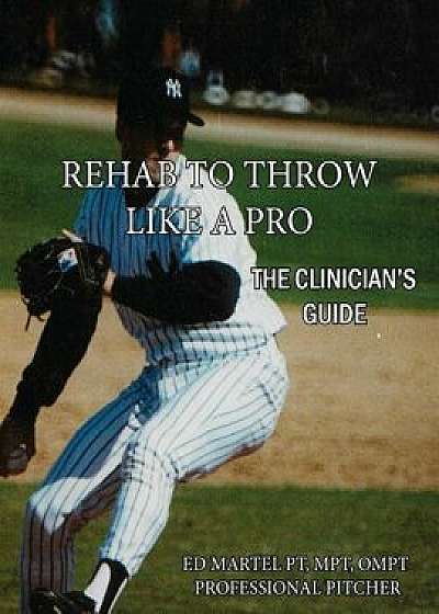 Rehab to Throw Like a Pro: The Clinician's Guide, Paperback/Edward Martel